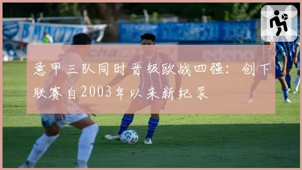意甲三队同时晋级欧战四强：创下联赛自2003年以来新纪录