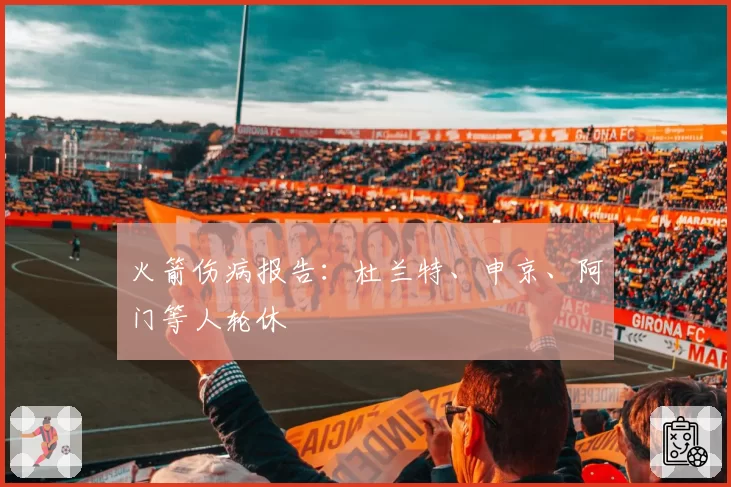 火箭伤病报告：杜兰特、申京、阿门等人轮休