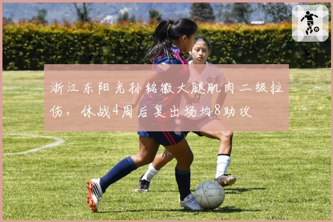 浙江东阳光孙铭徽大腿肌肉二级拉伤，休战4周后复出场均8助攻