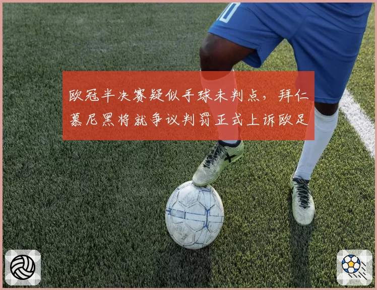 欧冠半决赛疑似手球未判点，拜仁慕尼黑将就争议判罚正式上诉欧足联